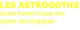 LES ASTROGOTHS Guide humoristique des signes astrologiques
