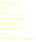 Auto-édition : 2005 Mise en page : Pierre Vaissiere Dessins de couverture et du livre  : Martine Alix Coppier