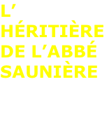 L’ Héritière de l’abbé Saunière